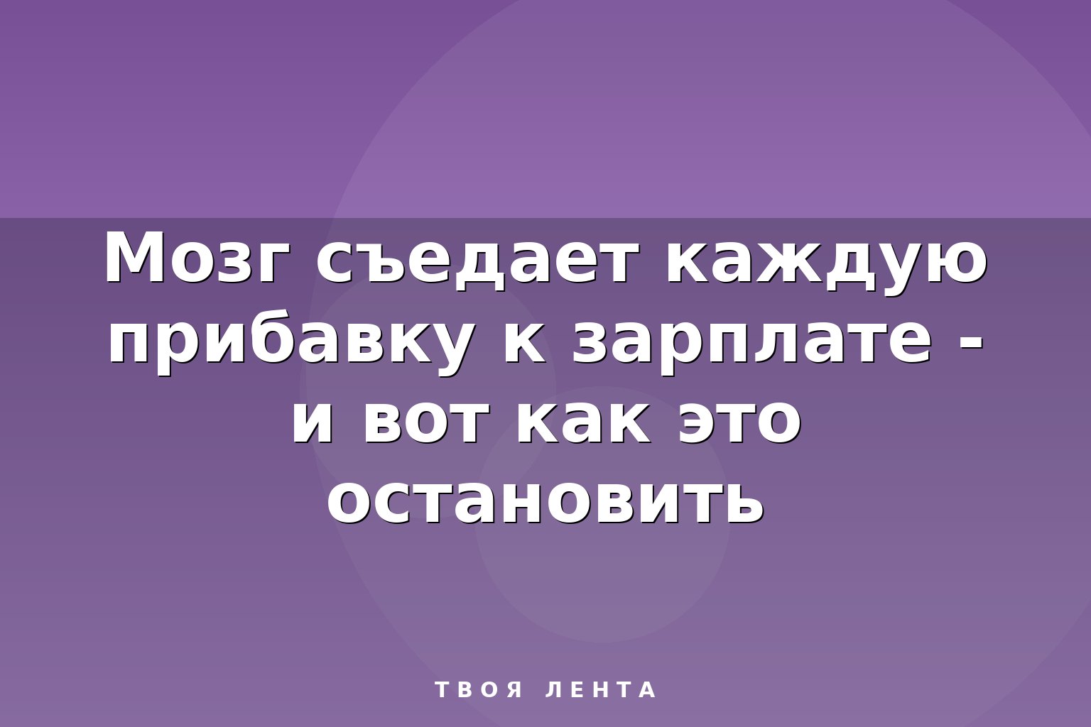 Мозг съедает каждую прибавку к зарплате - и вот как это остановить